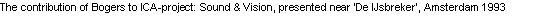 Text Box: The contribution of Bogers to ICA-project: Sound & Vision, presented near �De IJsbreker�, Amsterdam 1993