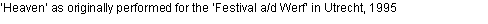 Text Box: �Heaven� as originally performed for the �Festival a/d Werf� in Utrecht, 1995 