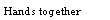 Text Box: Hands together