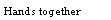 Text Box: Hands together