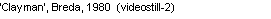 Text Box: �Clayman�, Breda, 1980  (videostill-2)