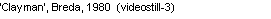 Text Box: �Clayman�, Breda, 1980  (videostill-3)