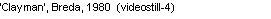 Text Box: �Clayman�, Breda, 1980  (videostill-4)