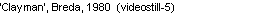 Text Box: �Clayman�, Breda, 1980  (videostill-5)