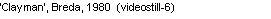 Text Box: �Clayman�, Breda, 1980  (videostill-6)