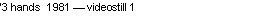 Text Box: �3 hands  1981 � videostill 1
