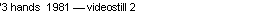 Text Box: �3 hands  1981 � videostill 2