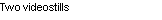 Text Box: Two videostills